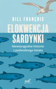 Elokwencja sardynki. Niewiarygodne historie z podwodnego świata” (De begaafde sardine) Bill François