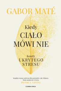 Recenzja: „Kiedy ciało mówi nie. Koszty ukrytego stresu” Gabor Maté