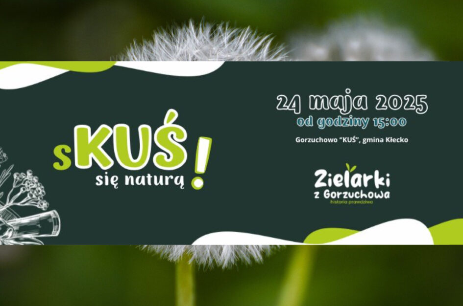 „SKUŚ się naturą” z zielarkami z Gorzuchowa: patronat medialny 1 „SKUŚ się naturą” z zielarkami z Gorzuchowa: patronat medialny