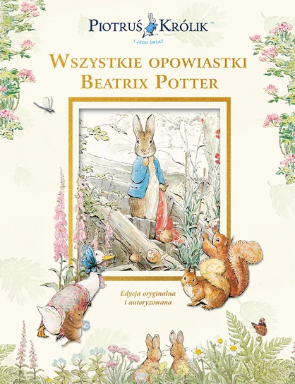 Piotruś Królik uratował marzenia pisarki Beatrix Potter! Czy znasz ich prawdziwą historię? 5 „Piotruś Królik i jego świat. Wszystkie opowiastki Beatrix Potter”, Znak, 2025
