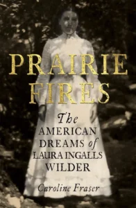Prairie Fires: The American Dreams of Laura Ingalls Wilder, Caroline Fraser, Little, Brown Book Group